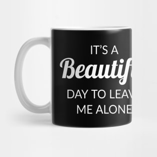 It's a beautiful day to leave me alone Mug